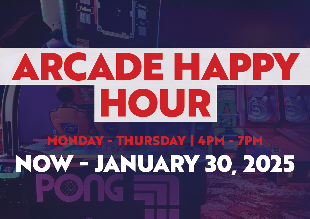 Arcade Happy Hour | Monday - Thursday | 4PM - 7PM | Now - January 30, 2025