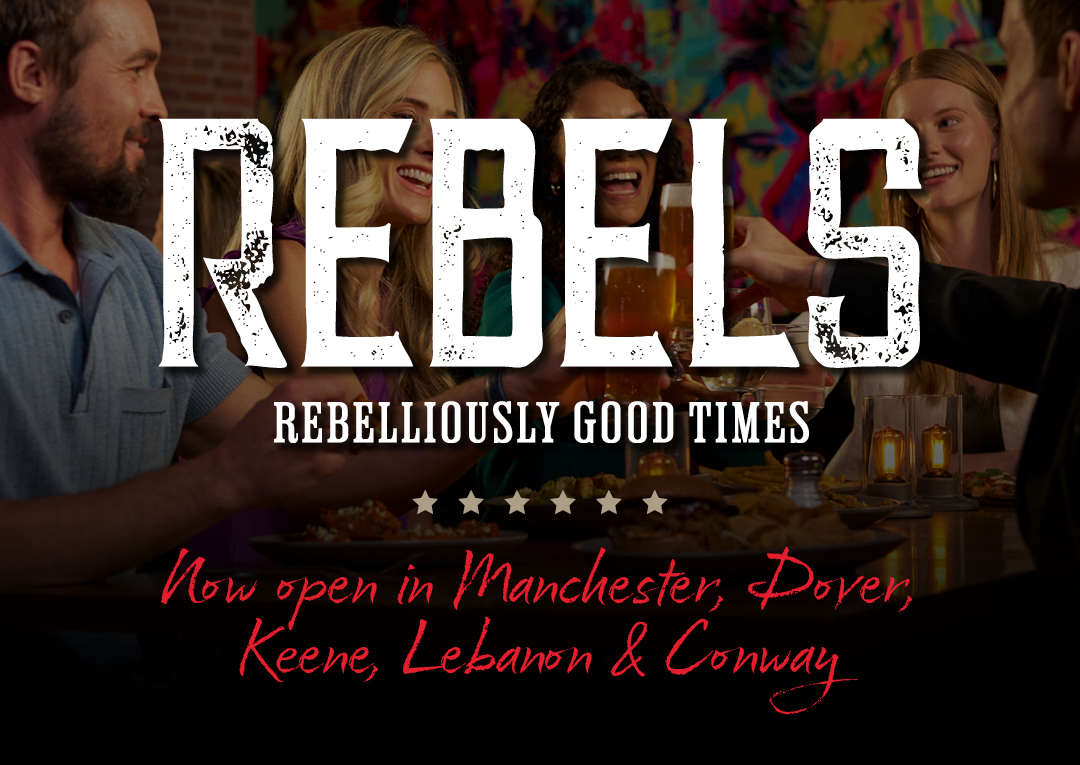 Rebels Rebelliously Good Times | Now open in Manchester, Dover, Keene, Lebanon and Conway