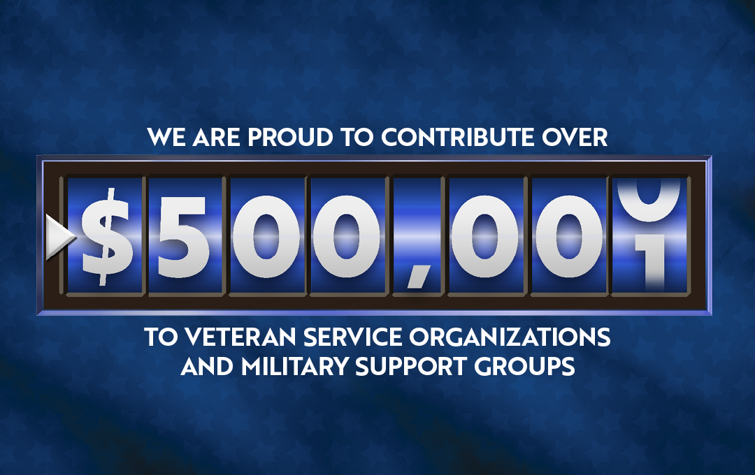 We are proud to contribute over $500,000 to veteran service organizations and military support groups