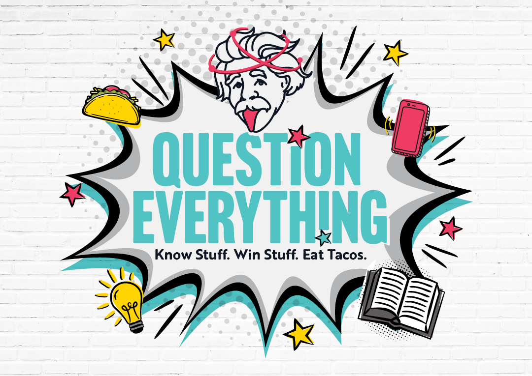 Question Everything. Know Stuff. Win Stuff. Eat Tacos
